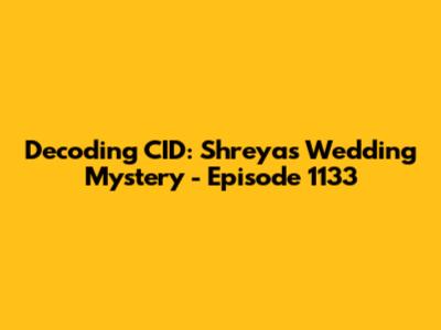 Decoding CID: Shreya's Wedding Mystery - Episode 1133