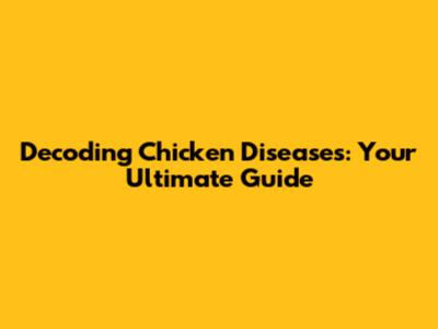 Decoding Chicken Diseases: Your Ultimate Guide