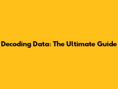 Decoding Data: The Ultimate Guide