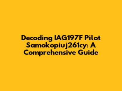 Decoding IAG197F Pilot Samokopiuj261cy: A Comprehensive Guide