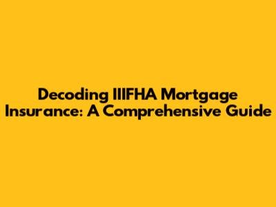 Decoding IIIFHA Mortgage Insurance: A Comprehensive Guide
