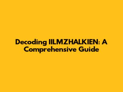 Decoding IILMZHALKIEN: A Comprehensive Guide