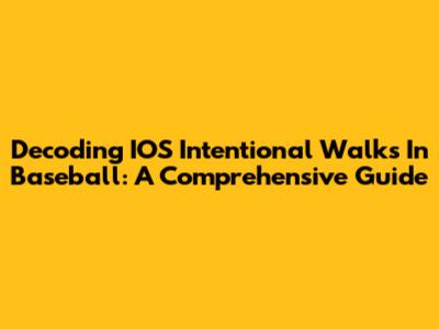 Decoding IOS Intentional Walks In Baseball: A Comprehensive Guide
