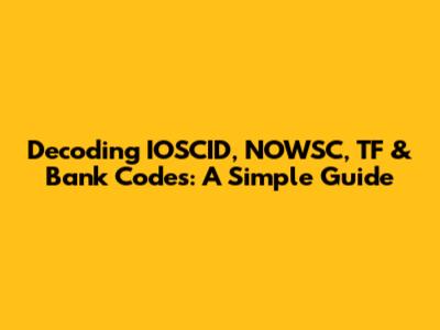 Decoding IOSCID, NOWSC, TF & Bank Codes: A Simple Guide