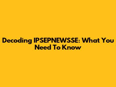 Decoding IPSEPNEWSSE: What You Need To Know
