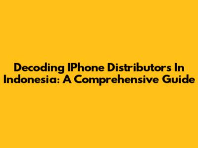 Decoding IPhone Distributors In Indonesia: A Comprehensive Guide