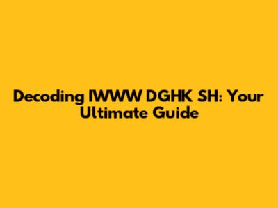 Decoding IWWW DGHK SH: Your Ultimate Guide