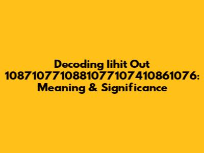Decoding Iihit Out 1087107710881077107410861076: Meaning & Significance