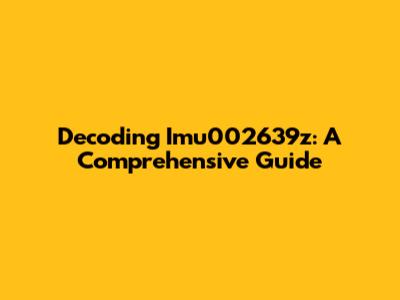 Decoding Imu002639z: A Comprehensive Guide