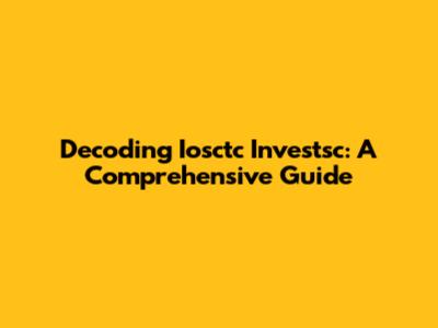 Decoding Iosctc Investsc: A Comprehensive Guide