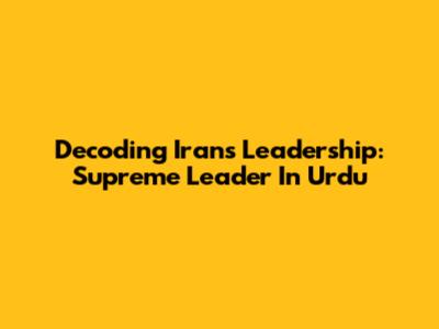 Decoding Iran's Leadership: Supreme Leader In Urdu
