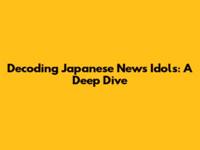 Decoding Japanese News Idols: A Deep Dive