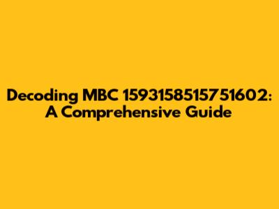 Decoding MBC 1593158515751602: A Comprehensive Guide