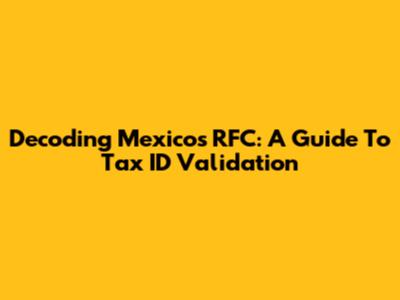Decoding Mexico's RFC: A Guide To Tax ID Validation
