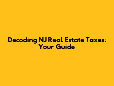 Decoding NJ Real Estate Taxes: Your Guide