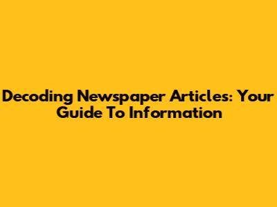Decoding Newspaper Articles: Your Guide To Information