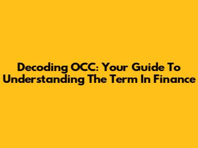 Decoding OCC: Your Guide To Understanding The Term In Finance