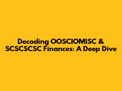 Decoding OOSCIOMISC & SCSCSCSC Finances: A Deep Dive