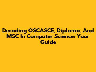 Decoding OSCASCE, Diploma, And MSC In Computer Science: Your Guide