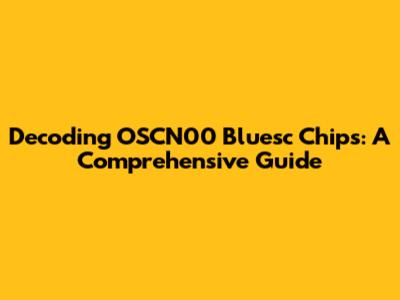 Decoding OSCN00 Bluesc Chips: A Comprehensive Guide
