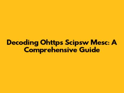 Decoding Ohttps Scipsw Mesc: A Comprehensive Guide