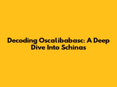Decoding Oscalibabasc: A Deep Dive Into Schinas