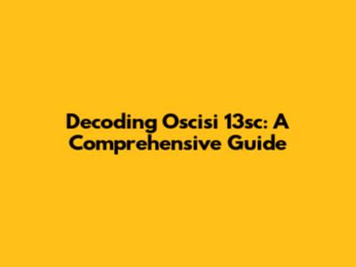 Decoding Oscisi 13sc: A Comprehensive Guide