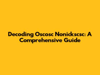 Decoding Oscosc Nonickscsc: A Comprehensive Guide