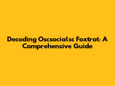 Decoding Oscsocialsc Foxtrot: A Comprehensive Guide