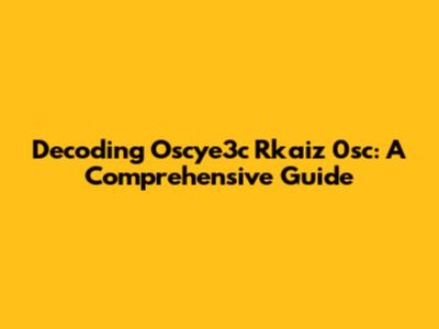 Decoding Oscye3c Rkaiz 0sc: A Comprehensive Guide