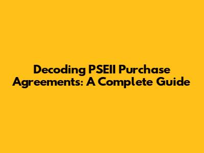 Decoding PSEII Purchase Agreements: A Complete Guide