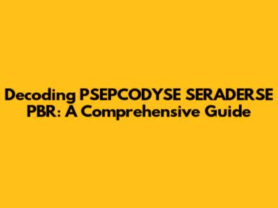 Decoding PSEPCODYSE SERADERSE PBR: A Comprehensive Guide