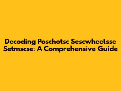 Decoding Poschotsc Sescwheelsse Setmscse: A Comprehensive Guide