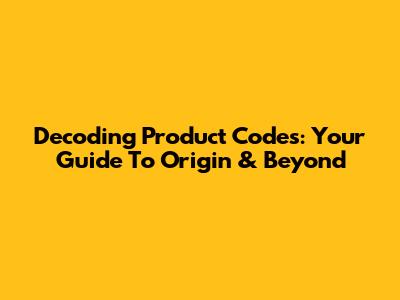 Decoding Product Codes: Your Guide To Origin & Beyond