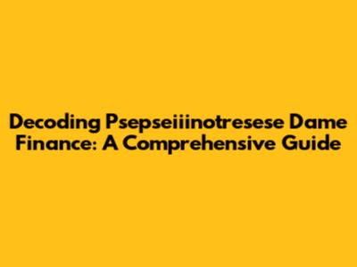 Decoding Psepseiiinotresese Dame Finance: A Comprehensive Guide