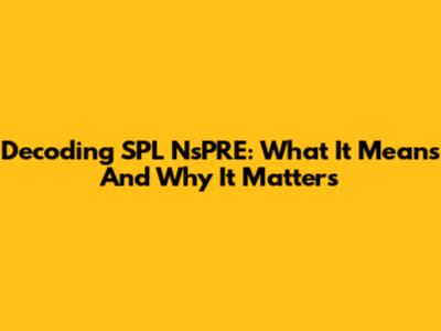 Decoding SPL NsPRE: What It Means And Why It Matters