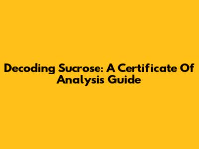 Decoding Sucrose: A Certificate Of Analysis Guide