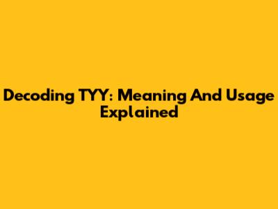 Decoding TYY: Meaning And Usage Explained