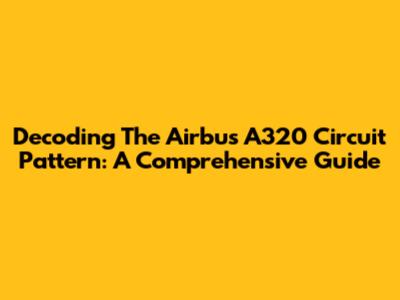 Decoding The Airbus A320 Circuit Pattern: A Comprehensive Guide