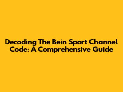 Decoding The Bein Sport Channel Code: A Comprehensive Guide