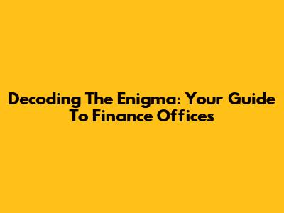 Decoding The Enigma: Your Guide To Finance Offices