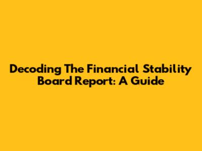 Decoding The Financial Stability Board Report: A Guide