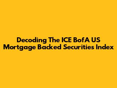 Decoding The ICE BofA US Mortgage Backed Securities Index