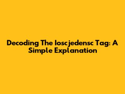 Decoding The Ioscjedensc Tag: A Simple Explanation