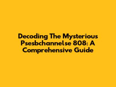 Decoding The Mysterious Psesbchannelse 808: A Comprehensive Guide