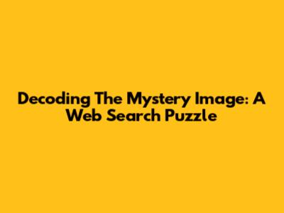 Decoding The Mystery Image: A Web Search Puzzle