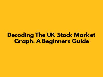 Decoding The UK Stock Market Graph: A Beginner's Guide