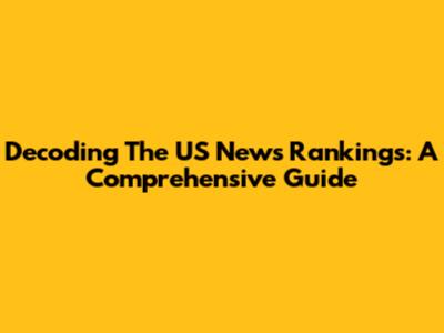 Decoding The US News Rankings: A Comprehensive Guide