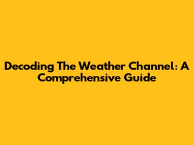 Decoding The Weather Channel: A Comprehensive Guide