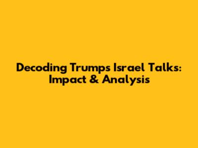 Decoding Trump's Israel Talks: Impact & Analysis